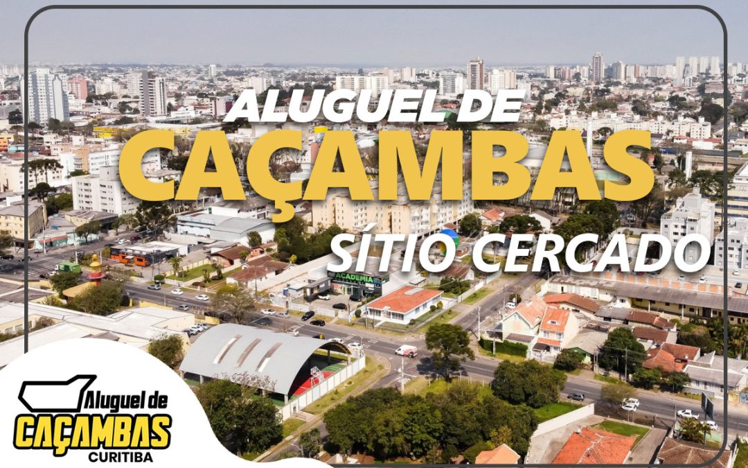 Aluguel de Caçambas Curitiba: Serviço Especializado no Bairro Sítio Cercado e em Toda Curitiba