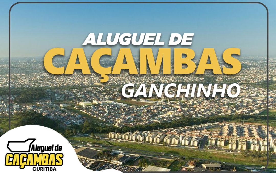 Aluguel de Caçambas Curitiba: Soluções Eficientes para o Descarte de Resíduos no Bairro Ganchinho e Toda Curitiba